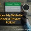Does My Website Need a Privacy Policy?
