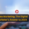 Video Marketing: The Digital Marketer’s Answer to 2023