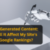 AI-Generated Content: Will It Affect My Site’s Google Rankings?