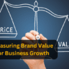 Measuring Brand Value for Business Growth